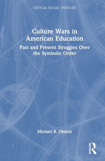 Culture Wars in American Education : Past and Present Struggles Over the Symbolic Order