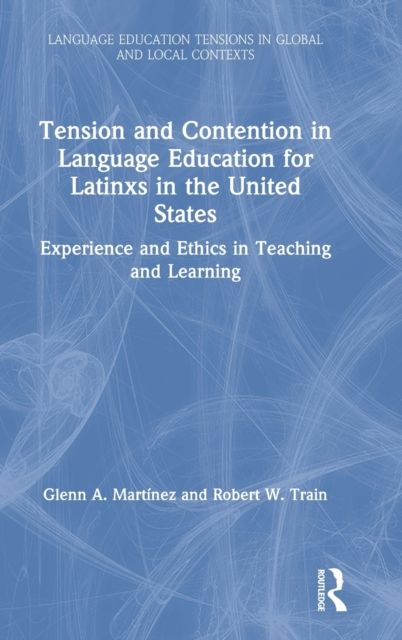Tension and Contention in Language Education for Latinxs in the United States : Experience and Ethics in Teaching and Learning