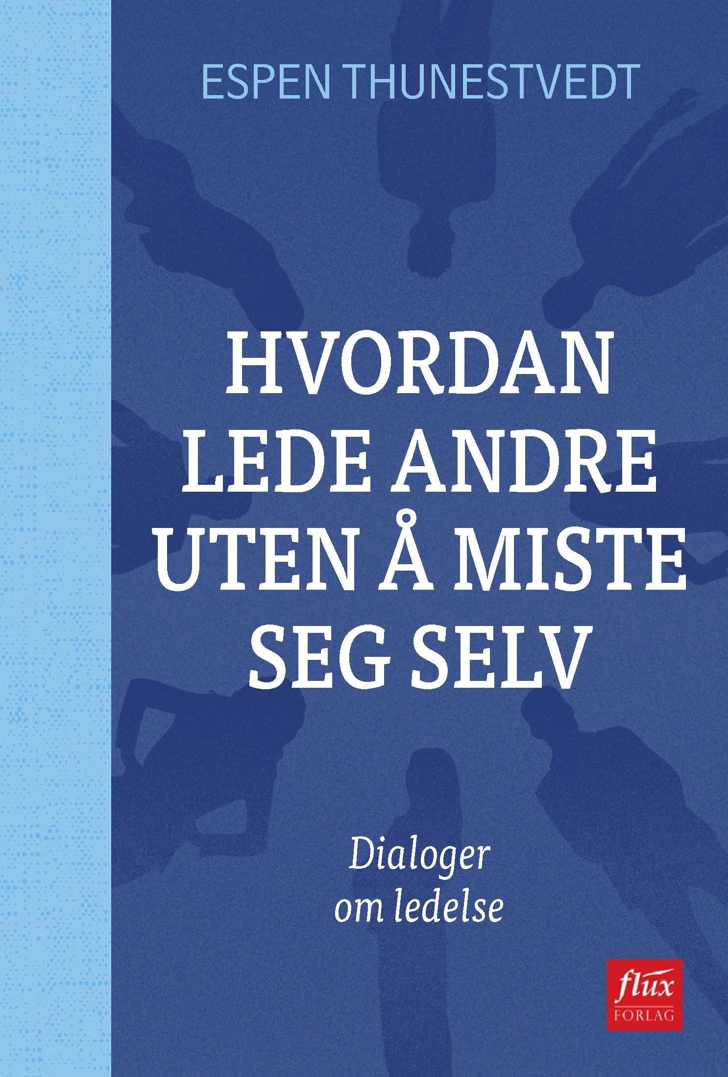 Hvordan lede andre uten å miste seg selv : dialoger om ledelse