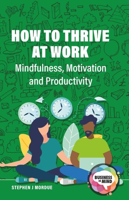 How to Thrive at Work : Mindfulness, Motivation and Productivity
