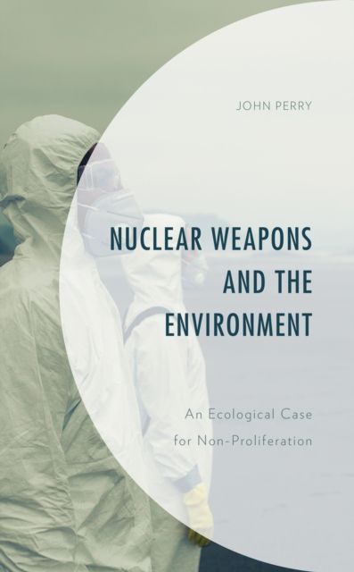 Nuclear Weapons and the Environment : An Ecological Case for Non-proliferation