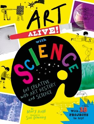 Art Alive! with Science : Get creative with art history and science facts and crafting fun!