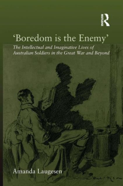 'Boredom is the Enemy' : The Intellectual and Imaginative Lives of Australian Soldiers in the Great War and Beyond