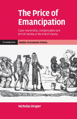 The Price of Emancipation : Slave-Ownership, Compensation and British Society at the End of Slavery
