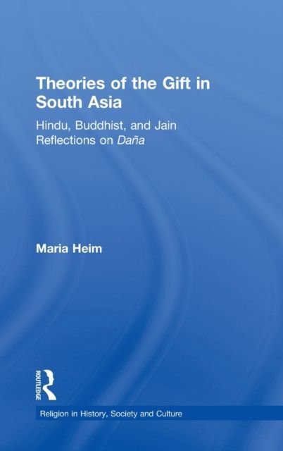 Theories of the Gift in South Asia : Hindu, Buddhist, and Jain Reflections on Dana