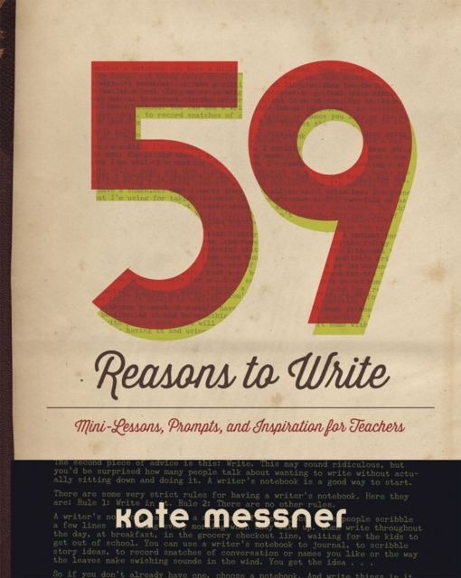 59 Reasons to Write : Mini-Lessons, Prompts, and Inspiration for Teachers