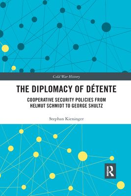 The Diplomacy of Detente : Cooperative Security Policies from Helmut Schmidt to George Shultz
