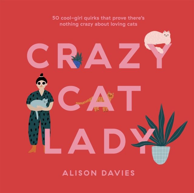 Crazy Cat Lady : 50 Cool-Girl Quirks That Prove There's Nothing Crazy about Loving Cats