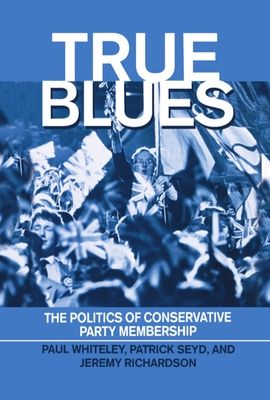 True Blues : The Politics of Conservative Party Membership