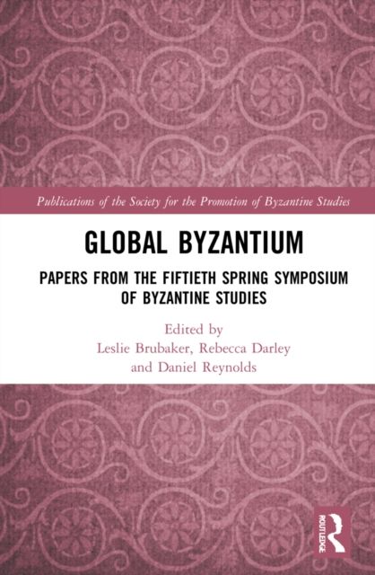 Global Byzantium : Papers from the Fiftieth Spring Symposium of Byzantine Studies