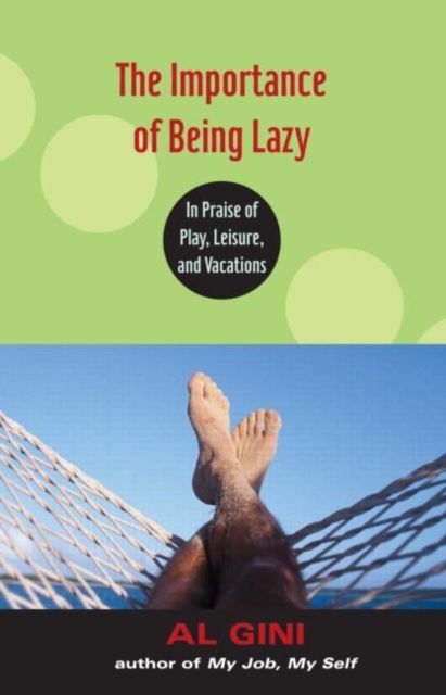 The Importance of Being Lazy : In Praise of Play, Leisure, and Vacation