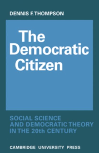 The Democratic Citizen : Social Science and Democratic Theory in the Twentieth Century