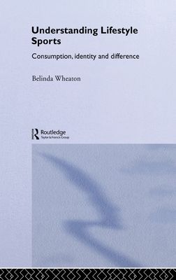 Understanding Lifestyle Sport : Consumption, Identity and Difference