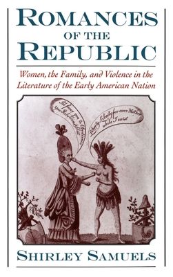 Romances of the Republic : Women, the Family, and Violence in the Literature of the Early American Nation