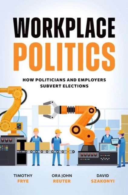 Workplace Politics : How Politicians and Employers Subvert Elections