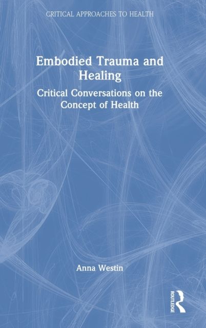 Embodied Trauma and Healing : Critical Conversations on the Concept of Health