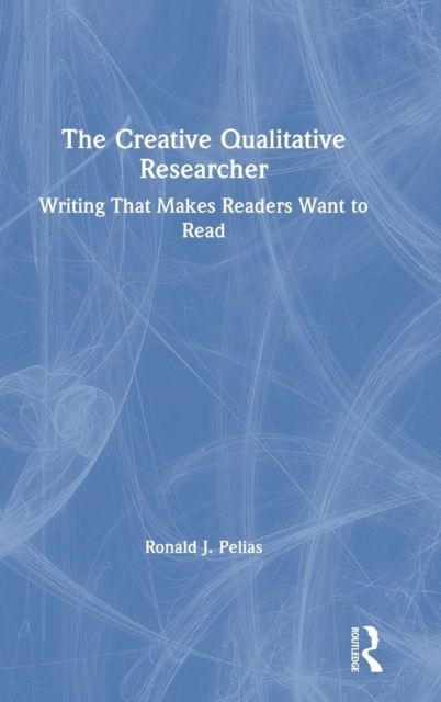 The Creative Qualitative Researcher : Writing That Makes Readers Want to Read