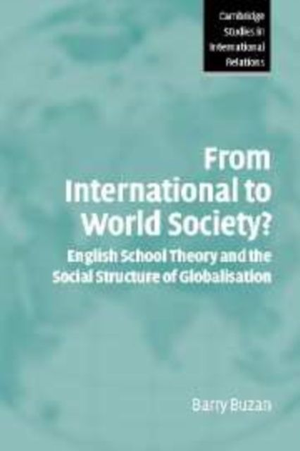 From International to World Society? : English School Theory and the Social Structure of Globalisation