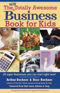 The new totally awesome business book for kids (and their parents) : with twenty super businesses you can start right now!