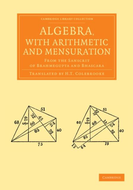 Algebra, with Arithmetic and Mensuration : From the Sanscrit of Brahmegupta and Bhascara