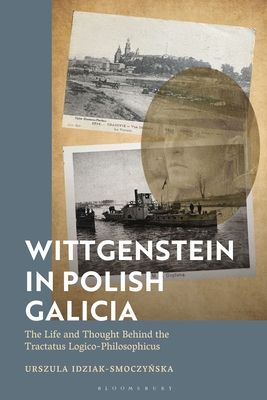 Wittgenstein in Polish Galicia : The Life and Thought Behind the Tractatus Logico-Philosophicus