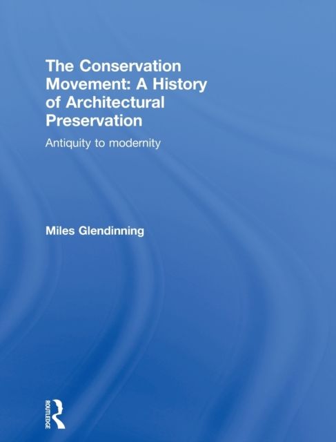 The Conservation Movement: A History of Architectural Preservation : Antiquity to Modernity