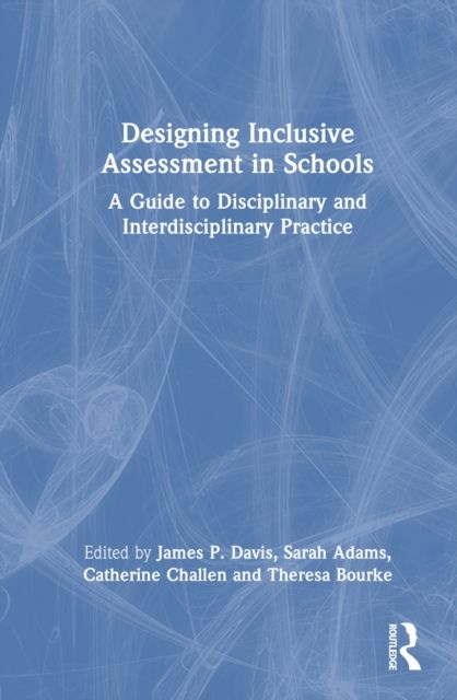 Designing Inclusive Assessment in Schools : A Guide to Disciplinary and Interdisciplinary Practice