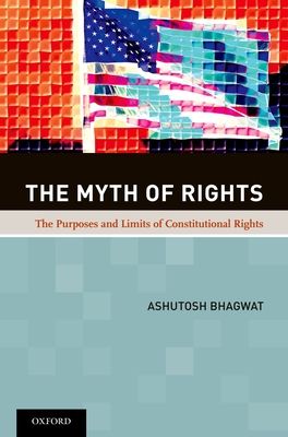 The Myth of Rights : The Purposes and Limits of Constitutional Rights