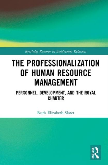 The Professionalisation of Human Resource Management : Personnel, Development, and the Royal Charter