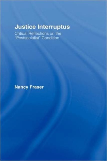 Justice Interruptus : Critical Reflections on the "Postsocialist" Condition