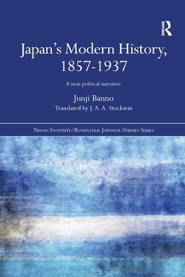 Japan's Modern History, 1857-1937 : A New Political Narrative