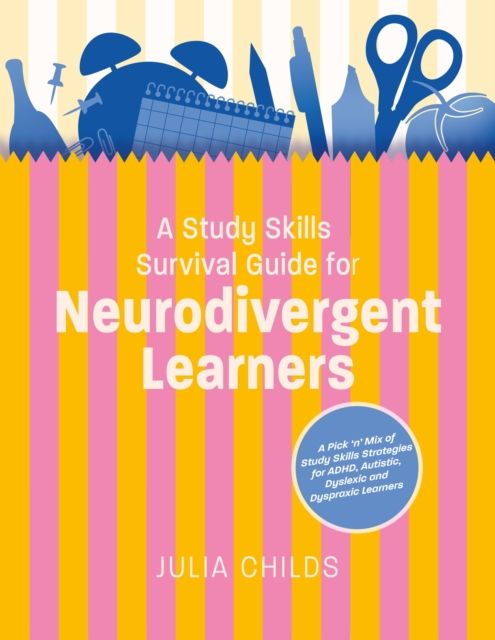 A Study Skills Survival Guide for Neurodivergent Learners : A Pick n Mix of Study Skills Strategies for ADHD, Autistic, Dyslexic and Dyspraxic Learners