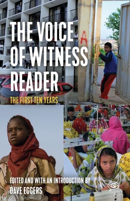 The Voice of Witness Reader : Ten Years of Amplifying Unheard Voices
