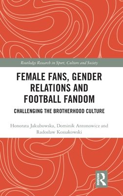 Female Fans, Gender Relations and Football Fandom : Challenging the Brotherhood Culture