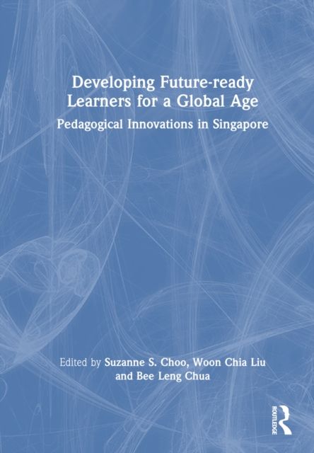 Developing Future-ready Learners for a Global Age : Pedagogical Innovations in Singapore