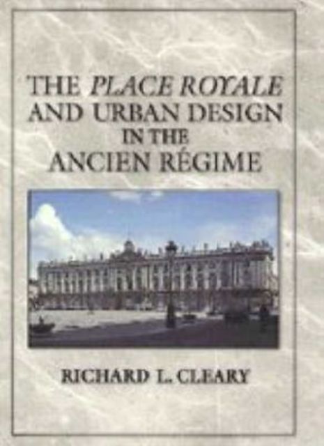 The Place Royale and Urban Design in the Ancien Regime