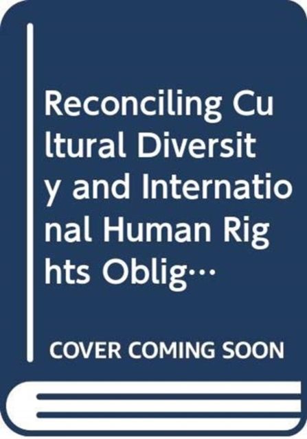 Reconciling Cultural Diversity and International Human Rights Obligations : The Compatibility Approach in the Practice of International Human Rights Institutions