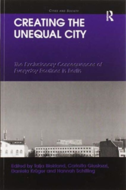 Creating the Unequal City : The Exclusionary Consequences of Everyday Routines in Berlin