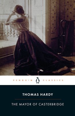 The mayor of Casterbridge : the life and death of a man of caracter