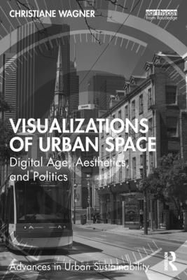 Visualizations of Urban Space : Digital Age, Aesthetics, and Politics