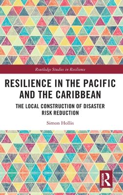 Resilience in the Pacific and the Caribbean : The Local Construction of Disaster Risk Reduction