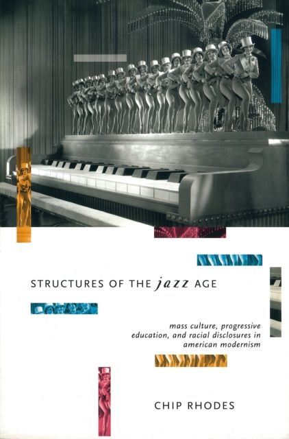 Structures of the Jazz Age : Mass Culture, Progressive Education and Racial Disclosures in American Modernism