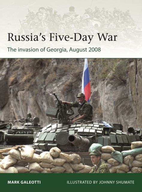 Russia's Five-Day War : The invasion of Georgia, August 2008