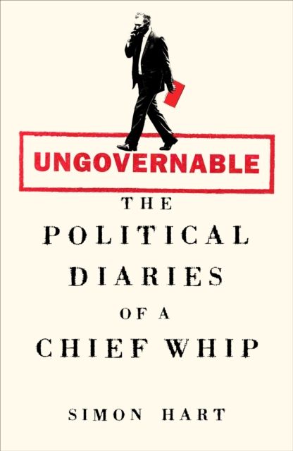 Ungovernable : The Political Diaries of a Chief Whip