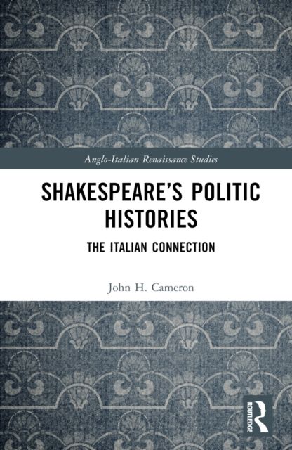 Shakespeare’s Politic Histories : The Italian Connection
