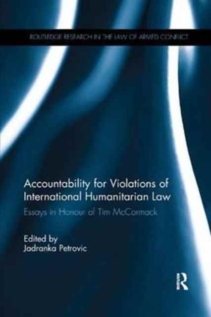 Accountability for Violations of International Humanitarian Law : Essays in Honour of Tim McCormack