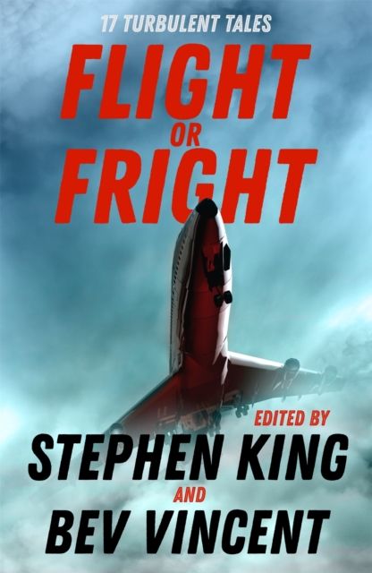 Flight or Fright : 17 Turbulent Tales Edited by Stephen King and Bev Vincent