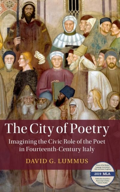 The City of Poetry : Imagining the Civic Role of the Poet in Fourteenth-Century Italy