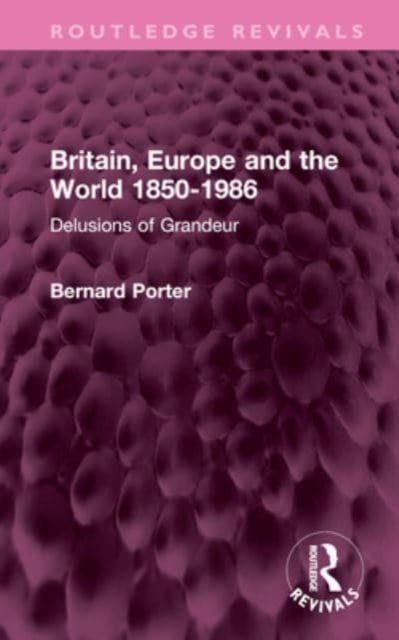 Britain, Europe and the World 1850-1986 : Delusions of Grandeur