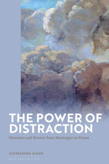 The Power of Distraction : Diversion and Reverie from Montaigne to Proust